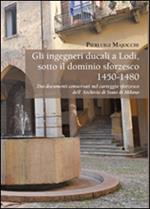 Gli ingegneri ducali a Lodi sotto il dominio sforzesco 1450-1480. Dai documenti conservati nel carteggio sforzesco dell'Archivio di Stato di Milano