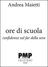 Ore di scuola. Confidenze sul far della sera - Andrea Maietti - copertina