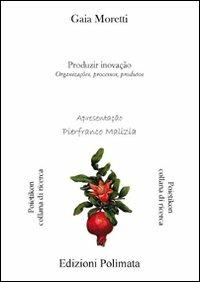 Produzir inovação. Organizaçðes, processos, produco - Gaia Moretti - copertina