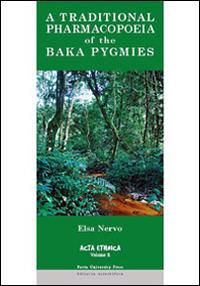 A Traditional pharmacopoeia of the Baka Pygmies. An account of the flora of equatorial Africa traditionally used by the Baka Pygmies of Cameroon - Elsa Nervo - copertina