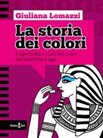 La storia dei colori. Il significato e l'uso dei colori dall'antica Grecia a oggi