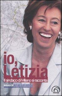 Io, Letizia. Il sindaco di Milano si racconta - Letizia Moratti - copertina