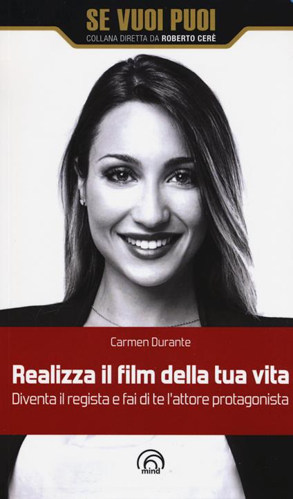 Realizza il film della tua vita. Diventa il registra e fai di te l'attore protagonista - Carmen Durante - copertina