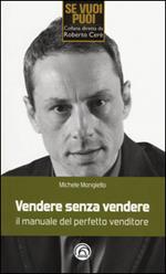 Vendere senza vendere. Il manuale del perfetto venditore