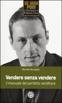 Vendere senza vendere. Il manuale del perfetto venditore - Michele Mongiello - copertina