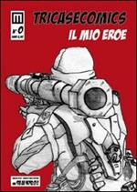 Il mio eroe. Tricasecomics. Ediz. illustrata