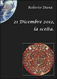 21 dicembre 2012, la scelta - Roberto Dana - copertina