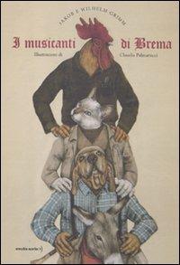 I musicanti di Brema. Ediz. illustrata - Jacob Grimm,Wilhelm Grimm,Claudia Palmarucci - copertina