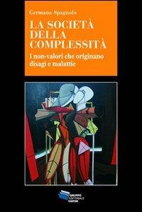 La società della complessità. I non-valori che originano disagi e malattie - Germana Spagnolo - copertina