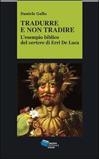 Tradurre e non tradire. L'esempio biblico del vertere di Erri De Luca - Daniele Gallo - copertina