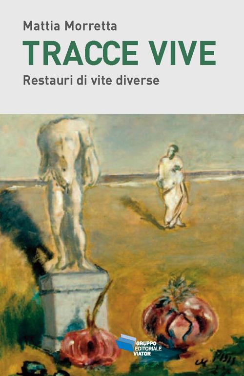 Tracce vive. Restauri di vite diverse - Mattia Morretta - copertina