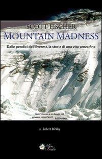 Scott Fischer. Mountain madness. Dalle pendici dell'Everest, la storia di una vita senza fine - Robert Birkby - copertina