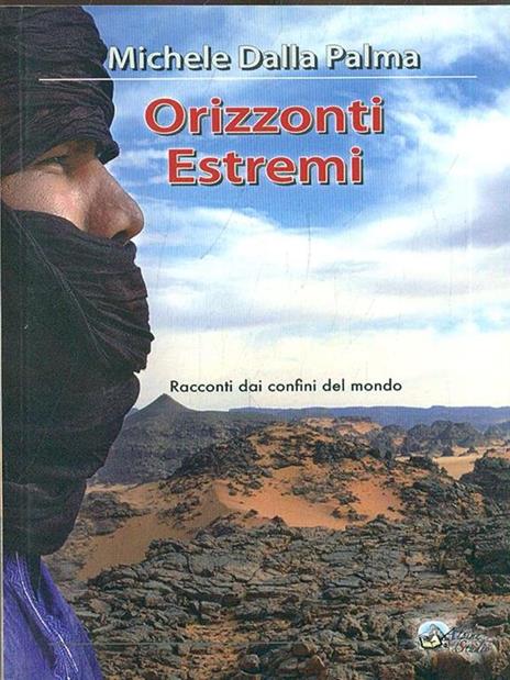 Orizzonti estremi. Racconti dai confini del mondo - Michele Dalla Palma - copertina