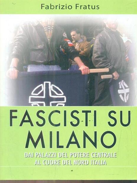 Fascisti su Milano. Dai palazzi del potere centrale al cuore del nord Italia - Fabrizio Fratus - copertina