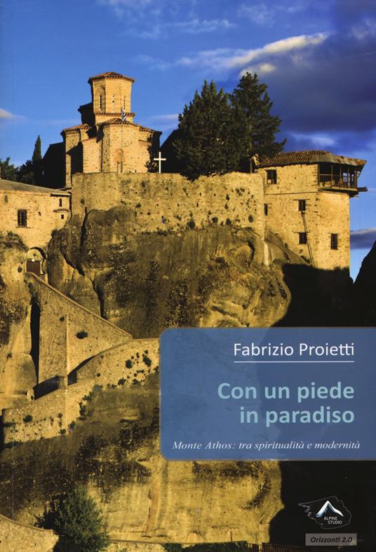 Con un piede in paradiso. Monte Athos: tra spiritualità e modernità - Fabrizio Proietti - copertina