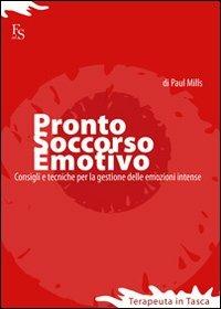 Pronto soccorso emotivo. Consigli e tecniche per gestire le emozioni intense - Paul Mills - copertina