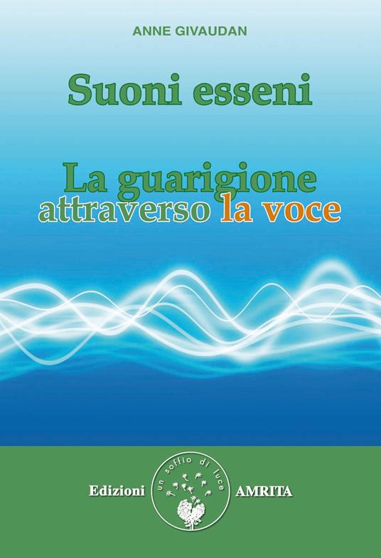 Suoni esseni. La guarigione attraverso la voce - Anne Givaudan - copertina