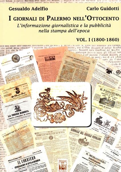 I giornali di Palermo nell'Ottocento. L'informazione giornalistica e la pubblicità nella stampa dell'epoca. Vol. 1: 1800-1860. - Gesualdo Adelfio,Carlo Guidotti - copertina