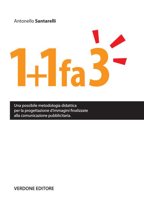 1+1 fa 3. Una possibile metodologia didattica per la progettazione d'immagini finalizzate alla comunicazione pubblicitaria - Antonello Santarelli - copertina