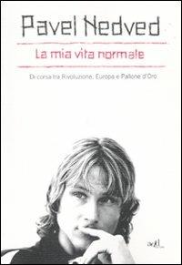 La mia vita normale. Di corsa tra rivoluzione, Europa e Pallone d'oro - Pavel Nedved - copertina