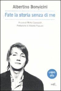 Fate la storia senza di me. Con DVD - Albertino Bonvicini - copertina