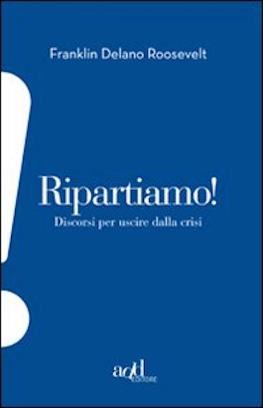 Ripartiamo! Discorsi per uscire dalla crisi - Franklin D. Roosevelt,Francesco Regalzi - ebook