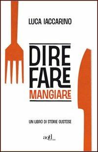 Dire fare mangiare. Un libro di storie gustose - Luca Iaccarino - ebook