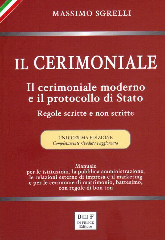 Il cerimoniale. Il cerimoniale moderno e il protocollo di Stato. Regole scritte e non scritte. Ediz. ampliata - Massimo Sgrelli - copertina