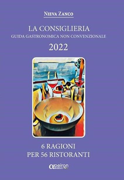 La Consiglieria 2022. Guida gastronomica non convenzionale. 6 ragioni per 56 ristoranti - Nieva Zanco - copertina