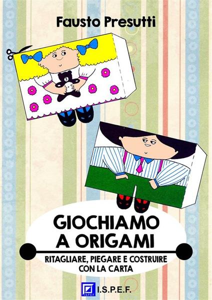 Giochiamo a origami. Ritagliare, piegare e costruire con la carta - Fausto Presutti - ebook