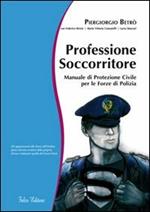 Professione soccorritore. Manuale di protezione civile per le forze di polizia