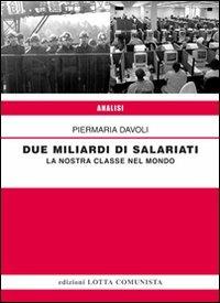 Due miliardi di salariati. La nostra classe nel mondo - Piermaria Davoli - copertina