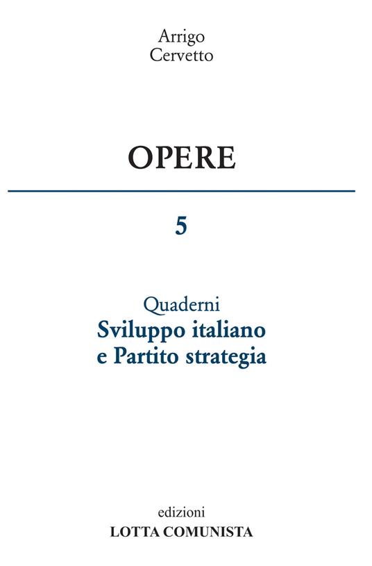 Opere. Vol. 5: Sviluppo italiano e Partito strategia - Arrigo Cervetto - copertina