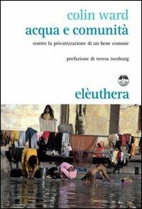 Acqua e comunità. Contro la privatizzazione di un bene comune - Colin Ward - copertina