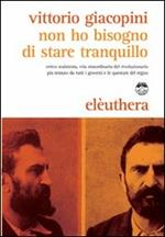 Non ho bisogno di stare tranquillo. Errico Malatesta, vita straordinaria del rivoluzionario più temuto da tutti i governi e le questure del regno