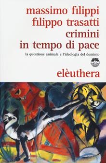 Crimini di pace. La questione animale e l'ideologia del dominio