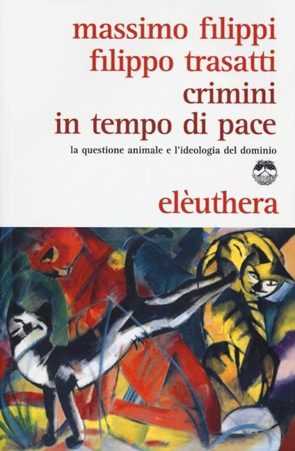 Crimini in tempo di pace. La questione animale e l'ideologia del dominio - Massimo Filippi,Filippo Trasatti - copertina