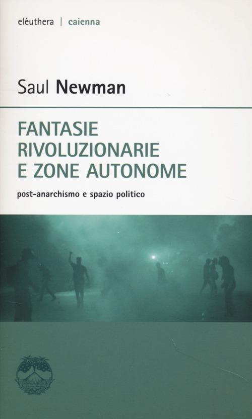 Fantasie rivoluzionarie e zone autonome. Post-anarchismo e spazio politico - Saul Newman - copertina