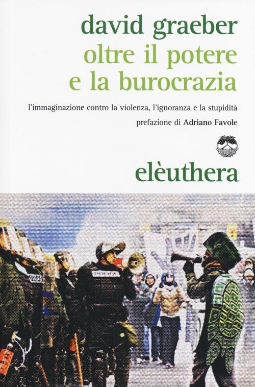 Oltre il potere e la burocrazia. L'immaginazione contro la violenza, l'ignoranza e la stupidità - David Graeber - copertina