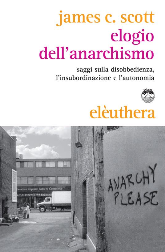 Elogio dell'anarchismo. Saggi sulla disobbedienza, l'insubordinazione e l'autonomia - James C. Scott - copertina