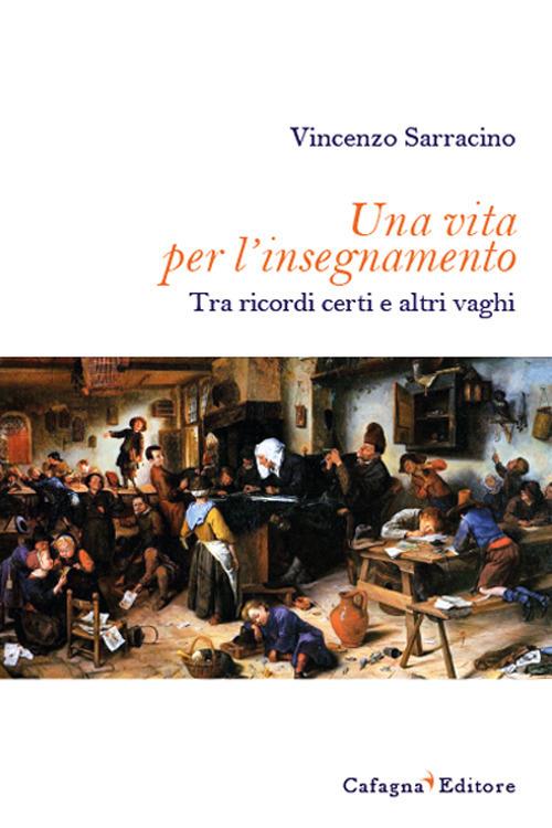 Una vita per l'insegnamento. Tra ricordi certi e altri vaghi - Vincenzo Sarracino - copertina