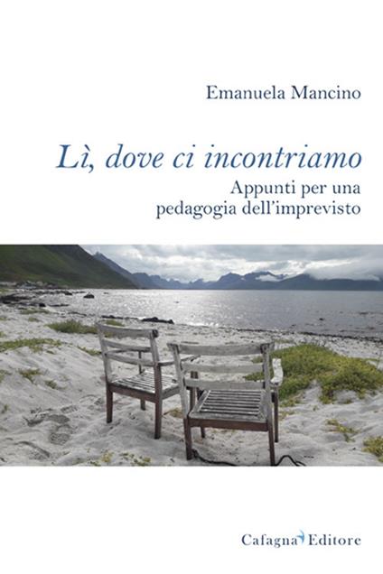 Lì, dove ci incontriamo. Appunti per una pedagogia dell'imprevisto - Emanuela Mancino - copertina