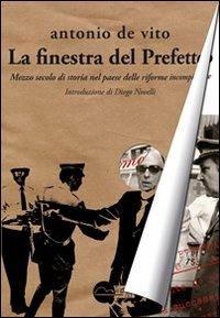 La finestra del prefetto. Mezzo secolo di storia nel paese delle riforme incompiute - Antonio De Vito - copertina