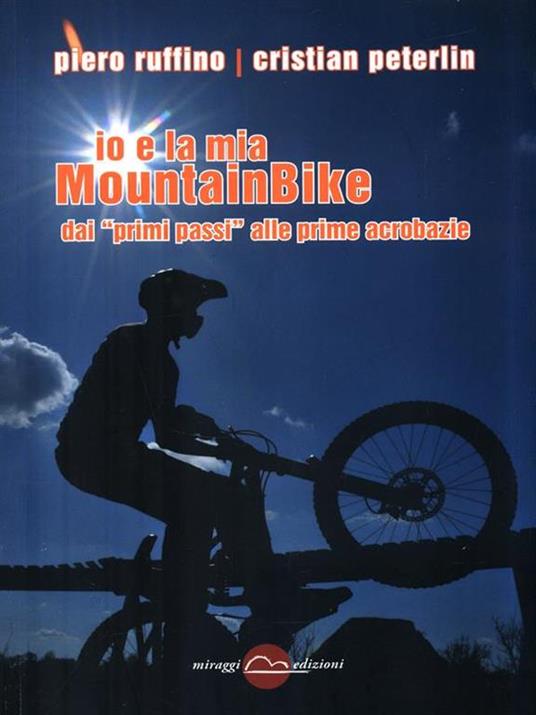 Io e la mia mountainBike. Dai «primi passi» alle prime acrobazie - Piero Ruffino,Cristian Peterlin - copertina