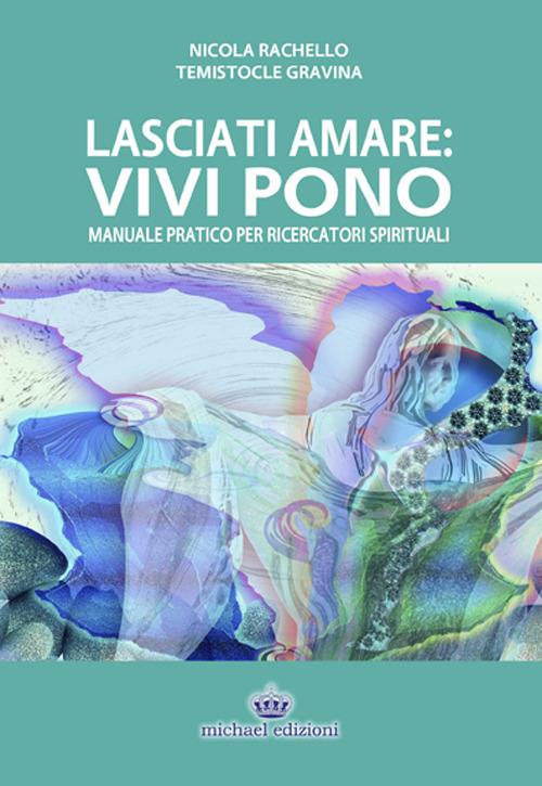 Lasciati amare. Vivi pono. Manuale pratico per ricercatori spirituali - Nicola Rachello,Temistocle Gravina - copertina