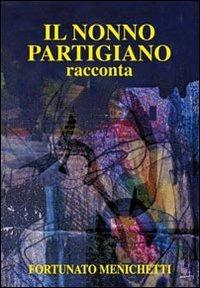 Il nonno partigiano racconta. Con DVD - Fortunato Menichetti - copertina