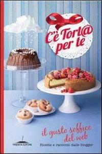 C'è tort@ per te. Il gusto soffice del web. Ricette e racconti dalle blogger - copertina