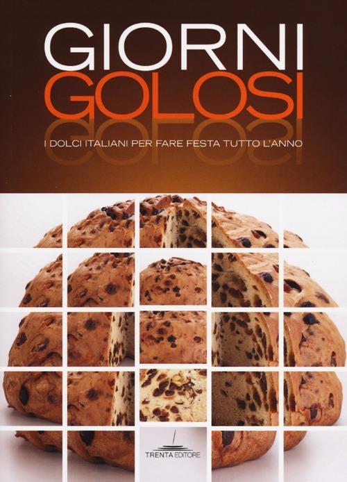 Giorni golosi. I dolci italiani per fare festa tutto l'anno - Marco Ferrario - copertina