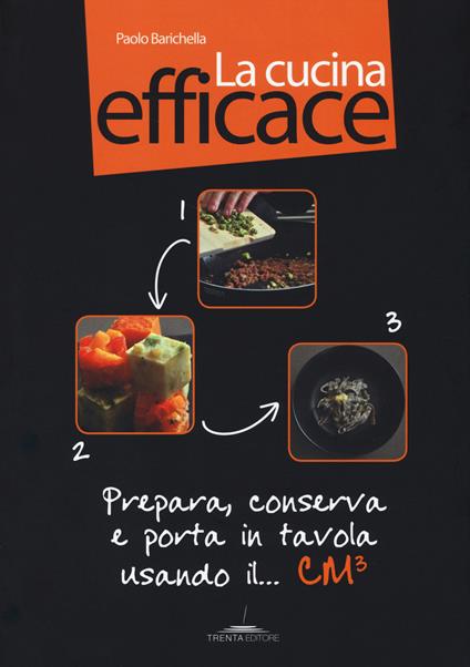 La cucina efficace. Prepara, conserva e porta in tavola usando il... cm³. Ediz. illustrata. Con gadget - Paolo Barichella,Marco Ferrario - copertina