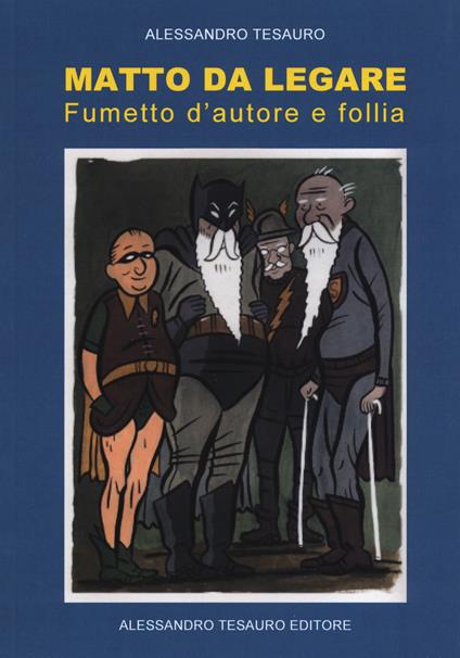 Matto da legare. Fumetto d'autore e follia - Alessandro Tesauro - copertina